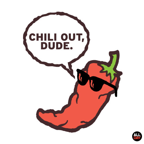 Chili Out, Dude.